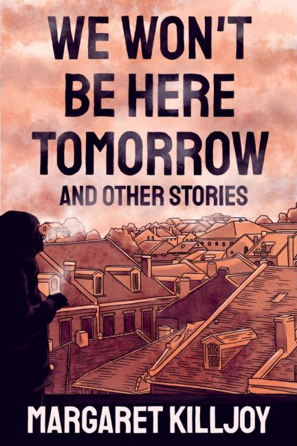 We Won't Be Here Tomorrow (2022, AK Press Distribution)